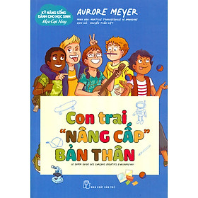 Kỹ Năng Sống Dành Cho Học Sinh - Mẹo Cực Hay: Con Trai "Nâng Cấp" Bản Thân - Aurore Meyer; Myrtille Tournefeville, Amandine minh hoạ; Nguyễn Tuấn Việt dịch