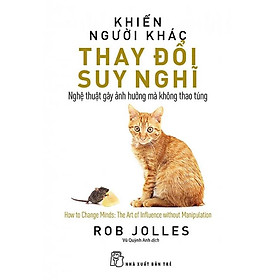 Sách Khiến Người Khác Thay Đổi Suy Nghĩ - Nghệ Thuật Gây Ảnh Hưởng Mà Không Thao Túng