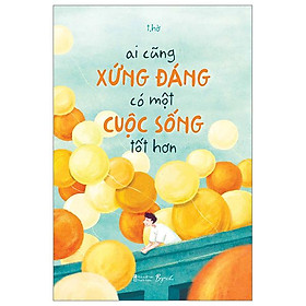 Ai Cũng Xứng Đáng Có Một Cuộc Sống Tốt Hơn