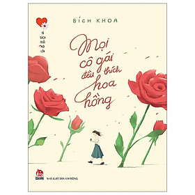 Tủ Sách Tuổi Mới Lớn - Mọi Cô Gái Đều Thích Hoa Hồng