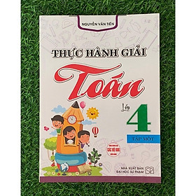 Thực Hành Giải Toán Lớp 4 Tập 1 (Dùng Chung Cho Các Bộ SGK Hiện Hành) (HA-MK)