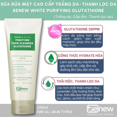 Sữa rửa mặt cao cấp trắng da sạch sâu - BENEW WHITE PURIFYING GLUTATHIONE 150ml