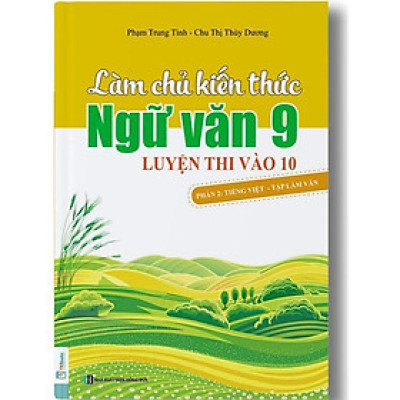 Sách - Làm Chủ Kiến Thức Ngữ Văn Lớp 9 Luyện Thi Vào 10 - Phần 2 - Tiếng Việt - Tập Làm Văn - MCBooks