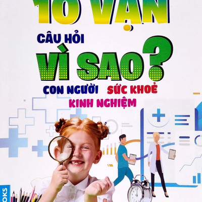 Hỏi Đáp Khoa Học - Đọc Ít Nhất - Hiểu Nhiều Nhất - 10 Vạn Câu Hỏi Vì Sao? Con Người Sức Khỏe Kinh Nghiệm (Tái Bản)