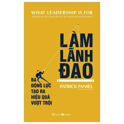 Làm Lãnh Đạo - Ba Động Lực Tạo Ra Hiệu Quả Vượt Trội