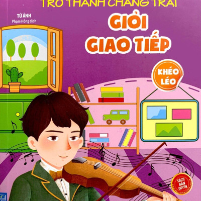 Bí Kíp Trường Thành Mạnh Mẽ Cho Học Sinh Nam - Trở Thành Chàng Trai Giỏi Giao Tiếp - Khéo Léo