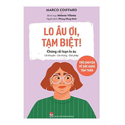 Sách - Lo Âu Ơi, Tạm Biệt! - Trò Chuyện Về Sức Khoẻ Tâm Thần - Chứng Rối Loạn Lo Âu - Kim Đồng