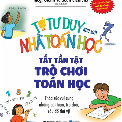 Tớ Tư Duy Như Một Nhà Toán Học - Tất Tần Tật Trò Chơi Toán Học (Tái Bản 2024)