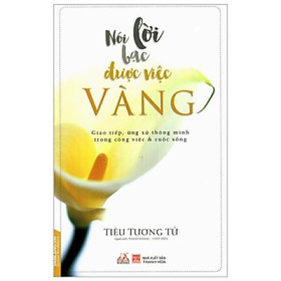 Nói Lời Bạc Được Việc Vàng (Tái Bản)