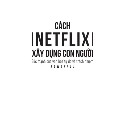 Cách Netflix Xây Dựng Con Người: Sức Mạnh Của Văn Hóa Tự Do Và Trách Nhiệm