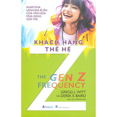 Khách Hàng Thế Hệ Z - Khám Phá Lãnh Địa Bí Ẩn Của Văn Hoá Mua Hàng Giới Trẻ - Gregg L. Witt, Derek E. Baird; Thanh Lam dịch