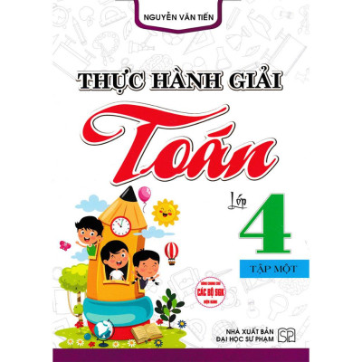 Thực Hành Giải Toán Lớp 4 Tập 1 (Dùng Chung Cho Các Bộ SGK Hiện Hành) (HA-MK)