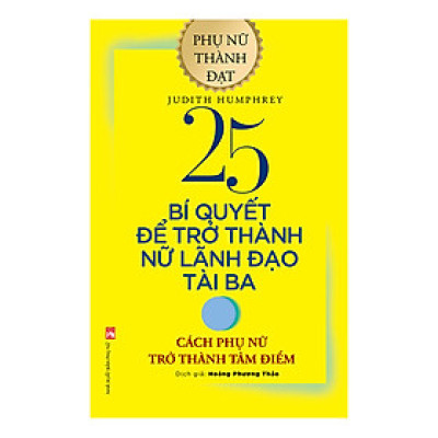 25 Bí Quyết Trở Thành Nữ Lãnh Đạo Tài Ba - Cách Phụ Nữ Trở Thành Tâm Điểm