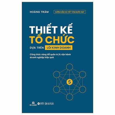 Sách - Thiết Kế Tổ Chức Dựa Trên Lõi Kinh Doanh - Công Thức Vàng Để Quản Trị Và Vận Hành Doanh Nghiệp Hiệu Quả